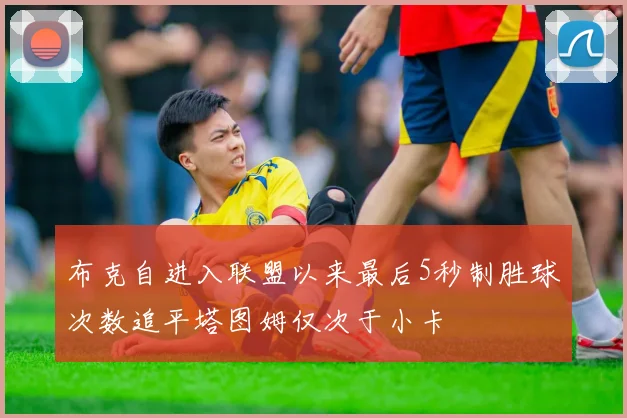 布克自进入联盟以来最后5秒制胜球次数追平塔图姆仅次于小卡