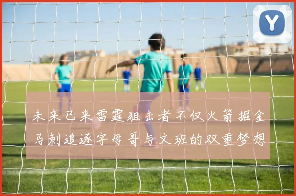 未来已来雷霆狙击者不仅火箭掘金马刺追逐字母哥与文班的双重梦想