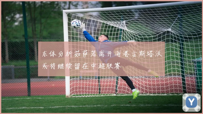 东体分析茹萨若离开海港古斯塔沃或将继续留在中超联赛